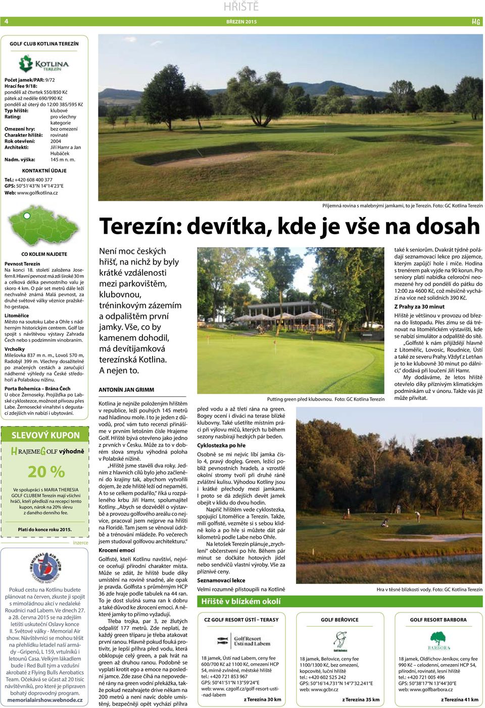 : +420 608 400 377 GPS: 50 51 43 N 14 14 23 E Web: www.golfkotlina.cz CO KOLEM NAJDETE Pevnost Terezín Na konci 18. století založena Josefem II.