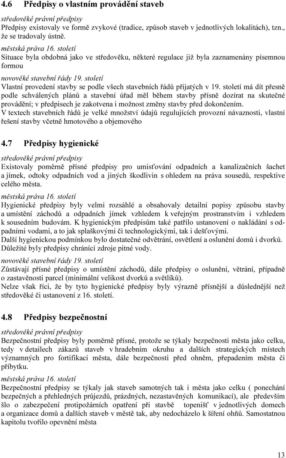 století má dít přesně podle schválených plánů a stavební úřad měl během stavby přísně dozírat na skutečné provádění; v předpisech je zakotvena i možnost změny stavby před dokončením.