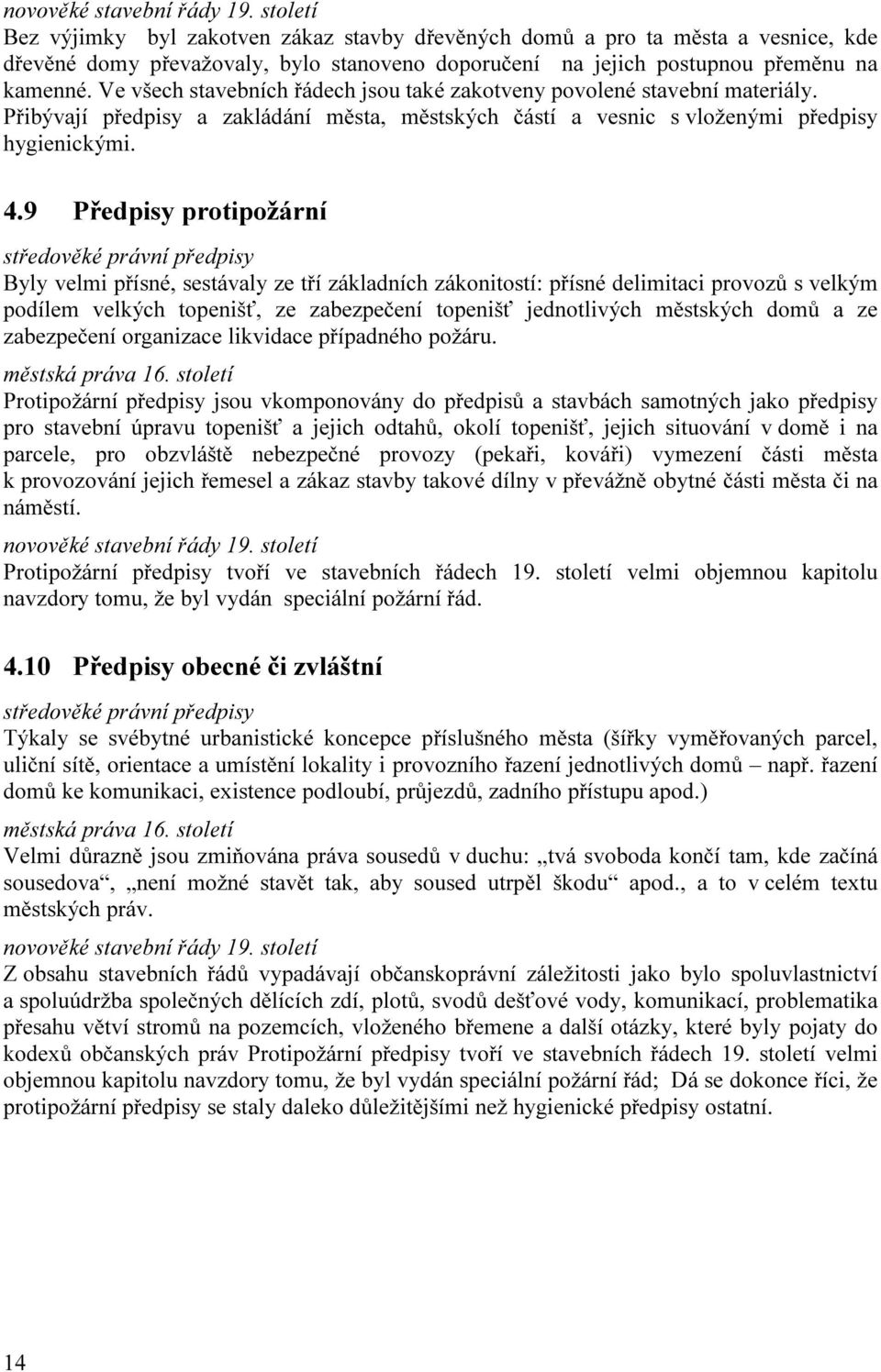 9 Předpisy protipožární Byly velmi přísné, sestávaly ze tří základních zákonitostí: přísné delimitaci provozů s velkým podílem velkých topenišť, ze zabezpečení topenišť jednotlivých městských domů a