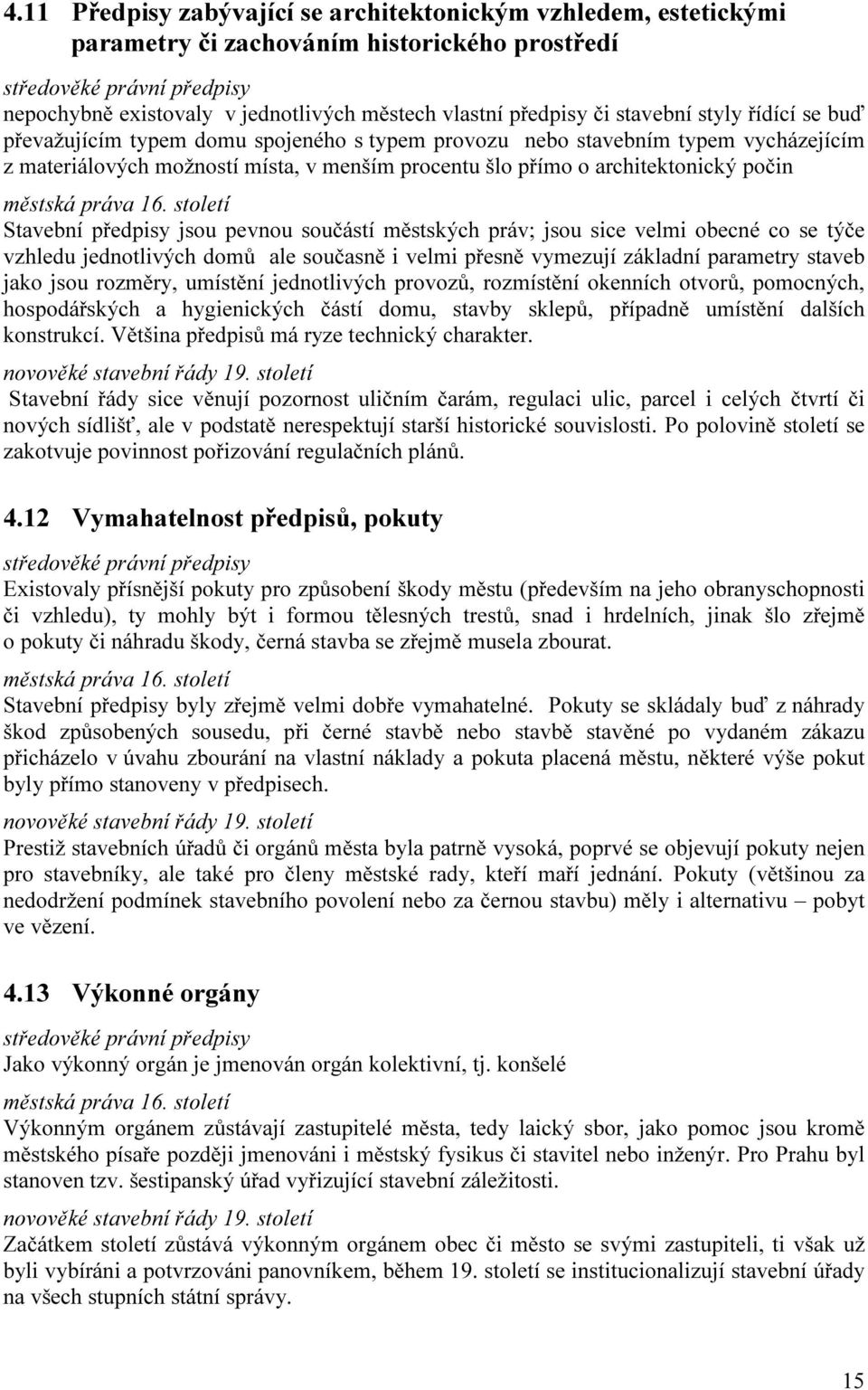 jsou pevnou součástí městských práv; jsou sice velmi obecné co se týče vzhledu jednotlivých domů ale současně i velmi přesně vymezují základní parametry staveb jako jsou rozměry, umístění