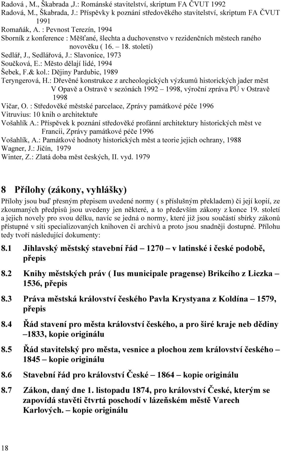 : Město dělají lidé, 1994 Šebek, F.& kol.: Dějiny Pardubic, 1989 Teryngerová, H.