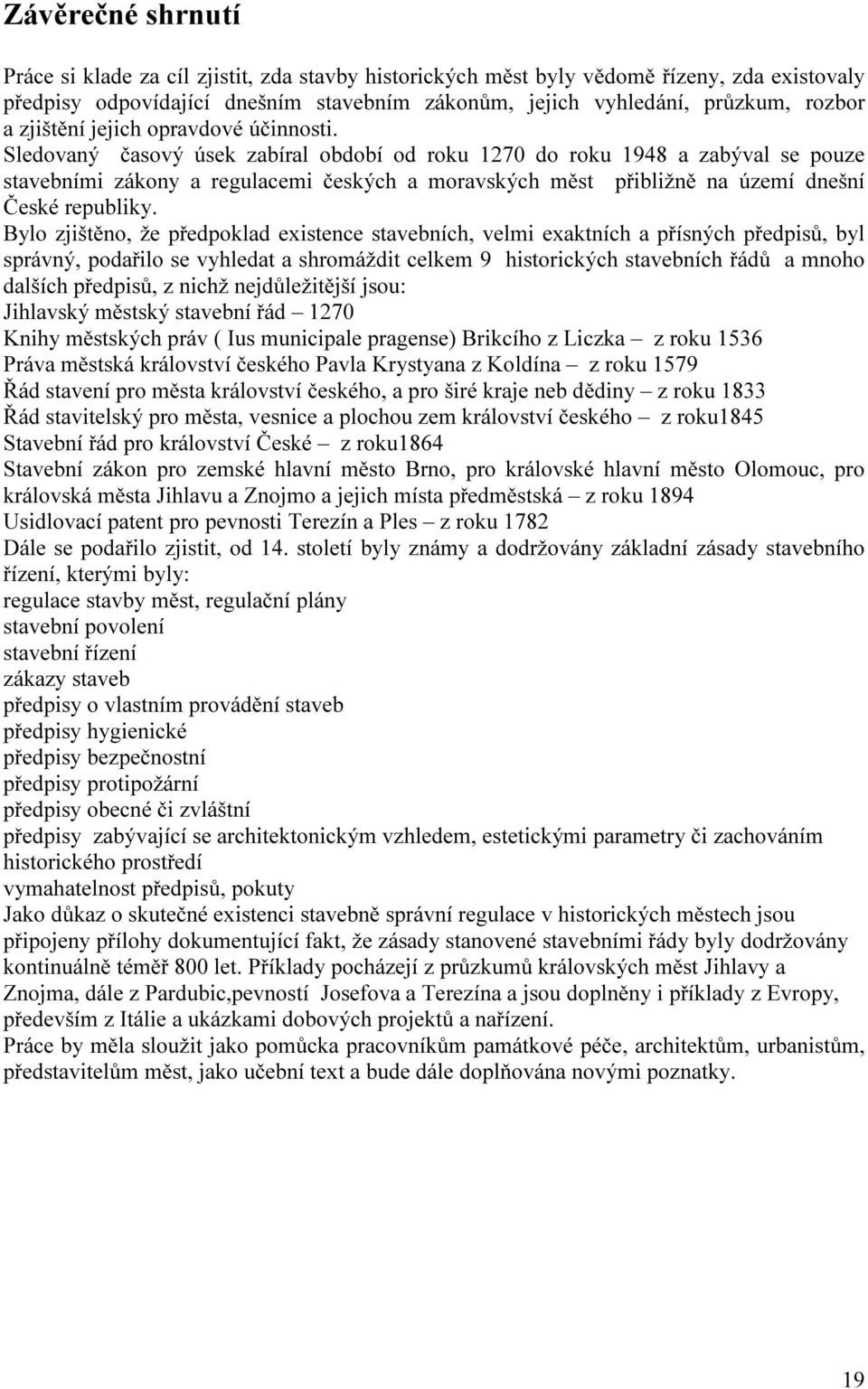 Sledovaný časový úsek zabíral období od roku 1270 do roku 1948 a zabýval se pouze stavebními zákony a regulacemi českých a moravských měst přibližně na území dnešní České republiky.