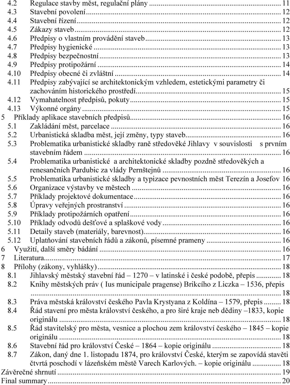 .. 15 4.12 Vymahatelnost předpisů, pokuty... 15 4.13 Výkonné orgány... 15 5 Příklady aplikace stavebních předpisů... 16 5.1 Zakládání měst, parcelace... 16 5.2 Urbanistická skladba měst, její změny, typy staveb.