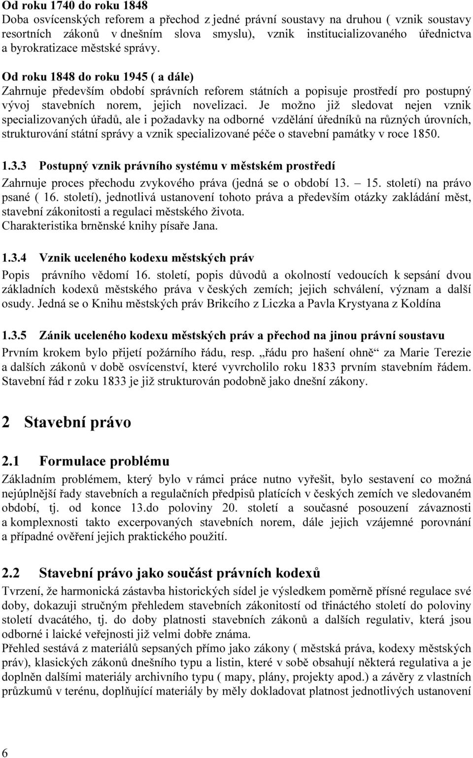 Je možno již sledovat nejen vznik specializovaných úřadů, ale i požadavky na odborné vzdělání úředníků na různých úrovních, strukturování státní správy a vznik specializované péče o stavební památky