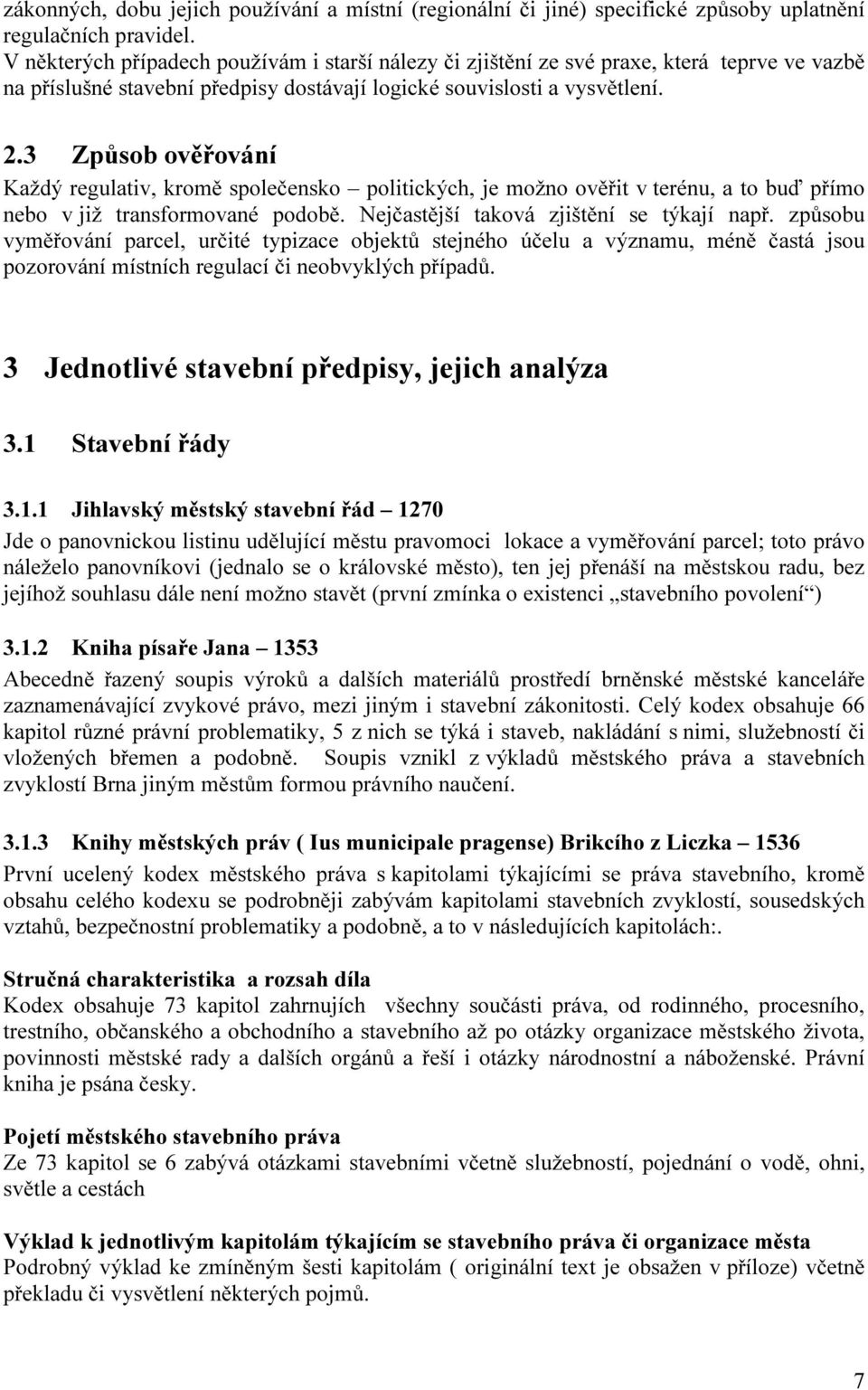 3 Způsob ověřování Každý regulativ, kromě společensko politických, je možno ověřit v terénu, a to buď přímo nebo v již transformované podobě. Nejčastější taková zjištění se týkají např.