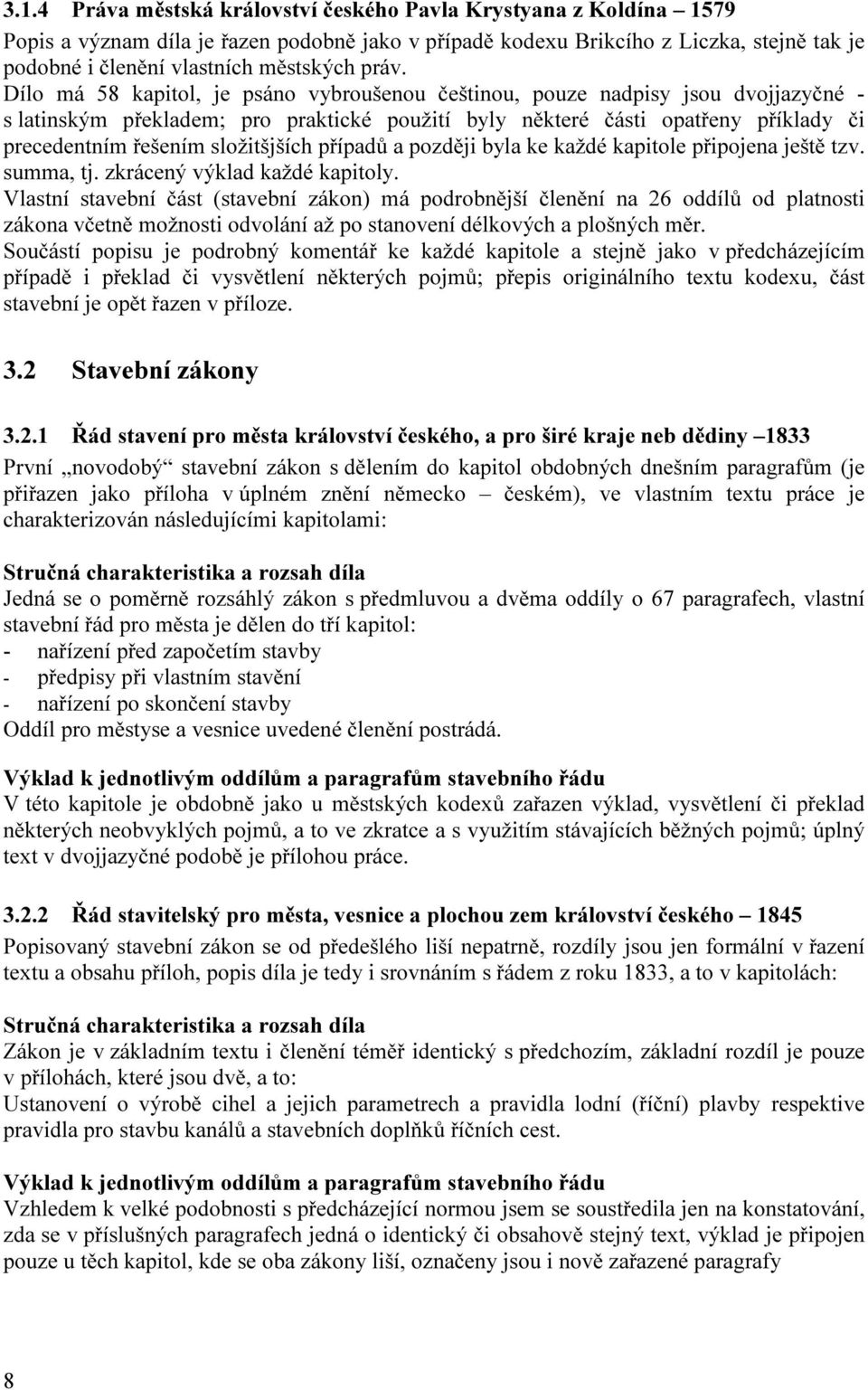 složitšjších případů a později byla ke každé kapitole připojena ještě tzv. summa, tj. zkrácený výklad každé kapitoly.