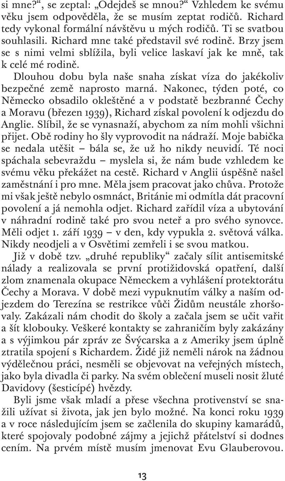 Dlouhou dobu byla naše snaha získat víza do jakékoliv bezpečné země naprosto marná.