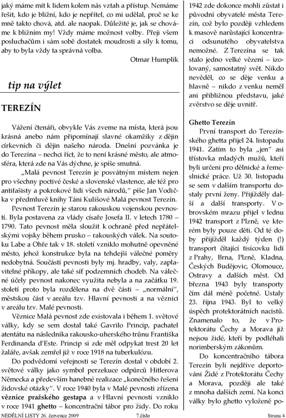 Otmar Humplík tip na výlet TEREZÍN Vážení čtenáři, obvykle Vás zveme na místa, která jsou krásná anebo nám připomínají slavné okamžiky z dějin církevních či dějin našeho národa.