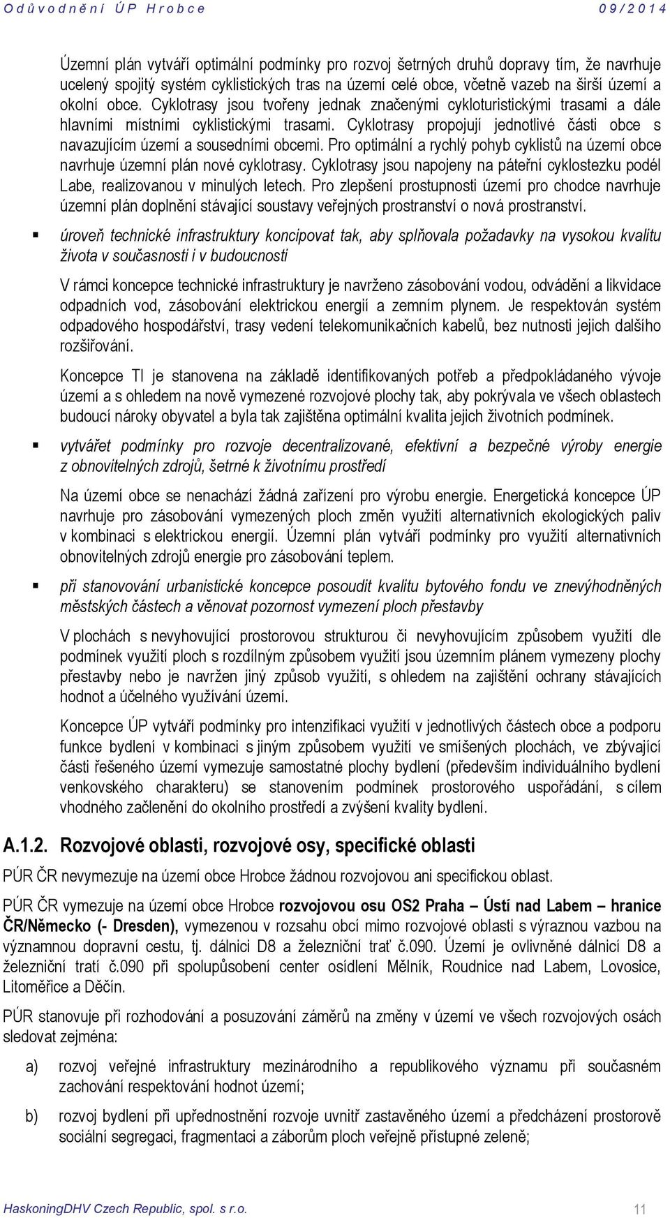 Pro optimální a rychlý pohyb cyklistů na území obce navrhuje územní plán nové cyklotrasy. Cyklotrasy jsou napojeny na páteřní cyklostezku podél Labe, realizovanou v minulých letech.