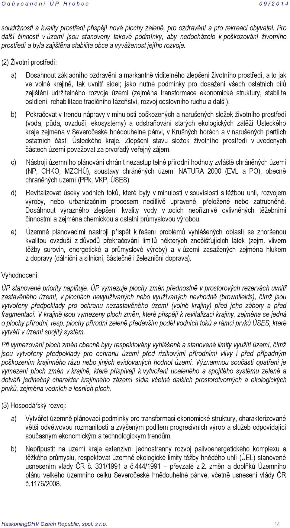 (2) Životní prostředí: a) Dosáhnout základního ozdravění a markantně viditelného zlepšení životního prostředí, a to jak ve volné krajině, tak uvnitř sídel; jako nutné podmínky pro dosažení všech