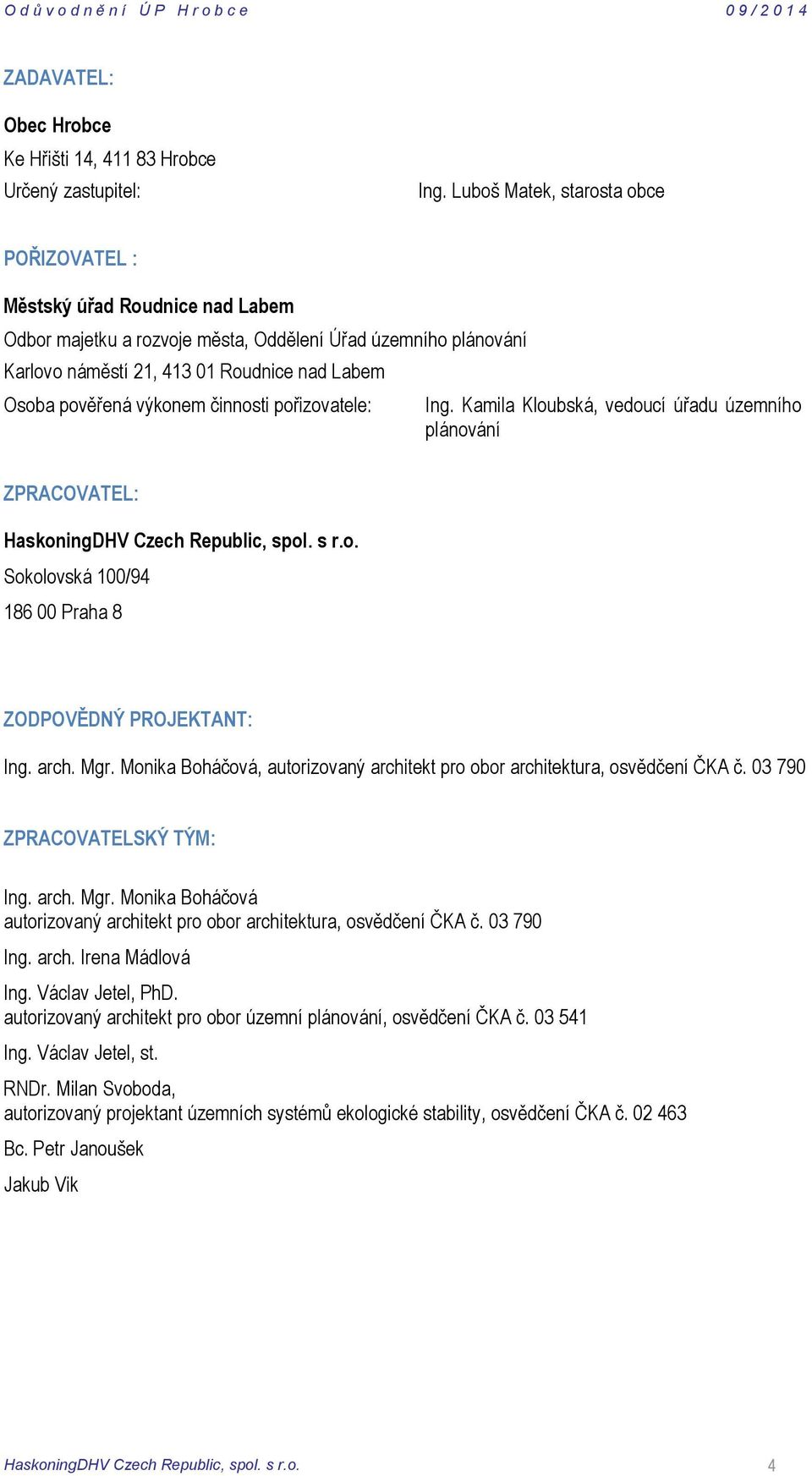 výkonem činnosti pořizovatele: Ing. Kamila Kloubská, vedoucí úřadu územního plánování ZPRACOVATEL: HaskoningDHV Czech Republic, spol. s r.o. Sokolovská 100/94 186 00 Praha 8 ZODPOVĚDNÝ PROJEKTANT: Ing.