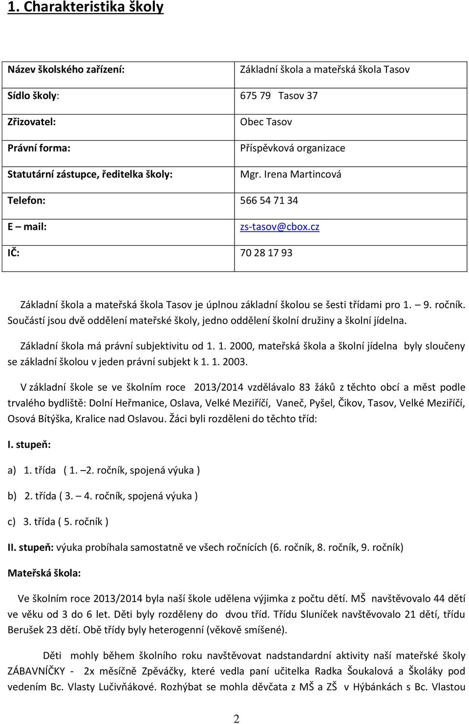 Součástí jsou dvě oddělení mateřské školy, jedno oddělení školní družiny a školní jídelna. Základní škola má právní subjektivitu od 1.