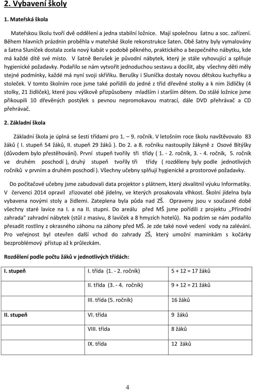 Obě šatny byly vymalovány a šatna Sluníček dostala zcela nový kabát v podobě pěkného, praktického a bezpečného nábytku, kde má každé dítě své místo.