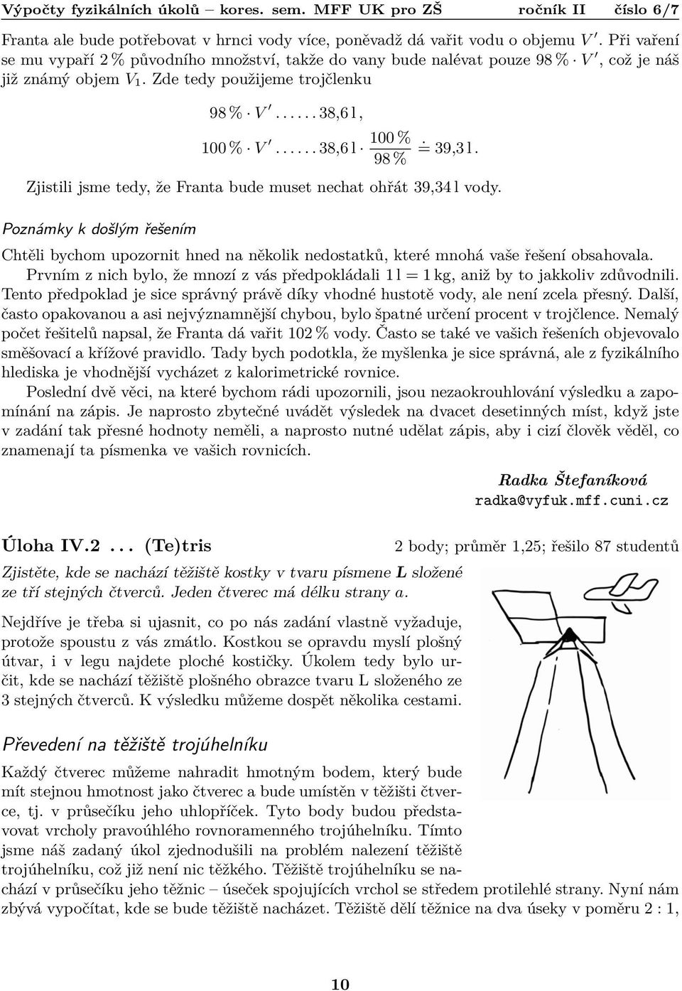 = 39,3 l. Zjistili jsme tedy, že Franta bude muset nechat ohřát 39,34 l vody. Poznámky k došlým řešením Chtěli bychom upozornit hned na několik nedostatků, které mnohá vaše řešení obsahovala.