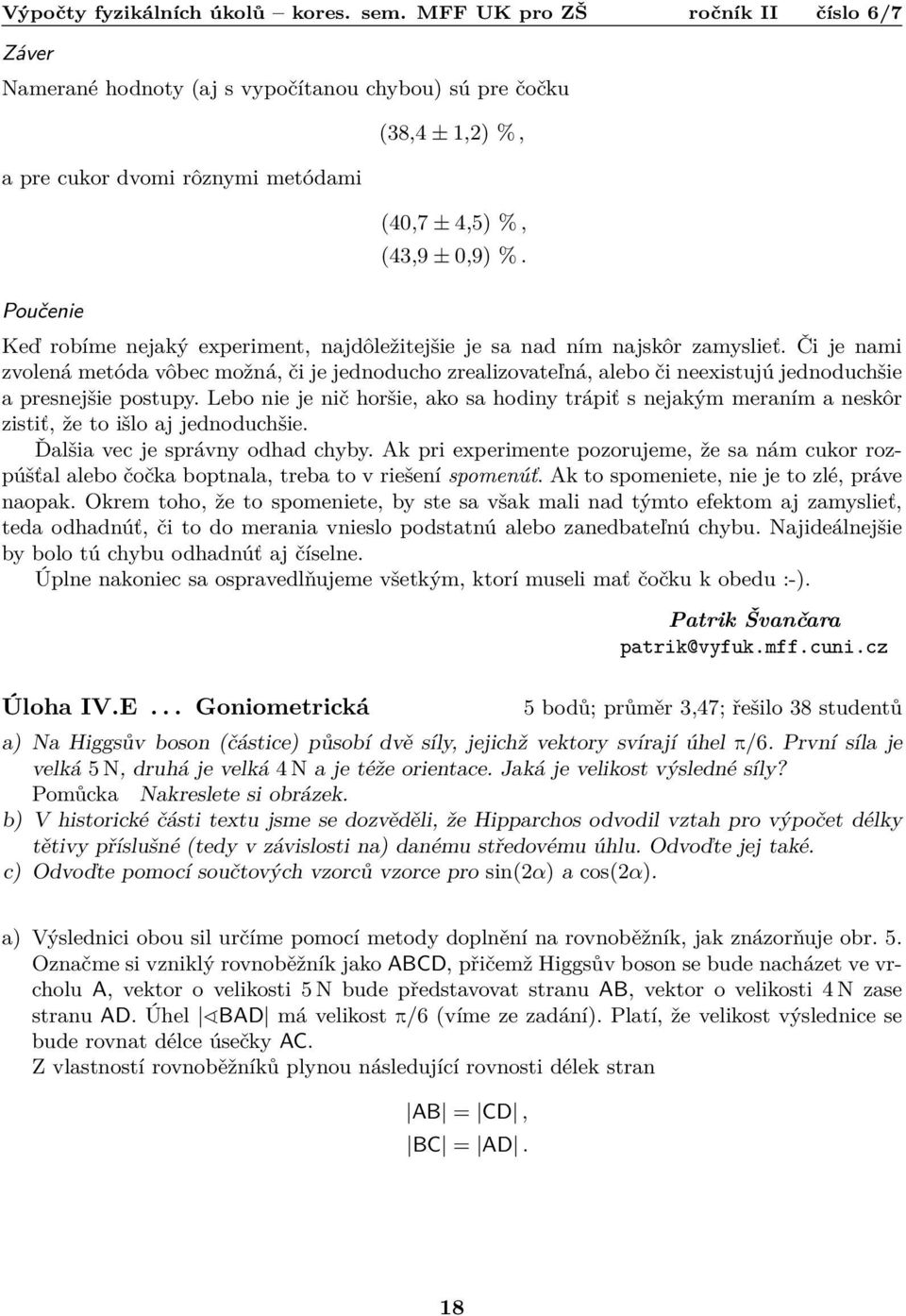 Či je nami zvolená metóda vôbec možná, či je jednoducho zrealizovateľná, alebo či neexistujú jednoduchšie a presnejšie postupy.