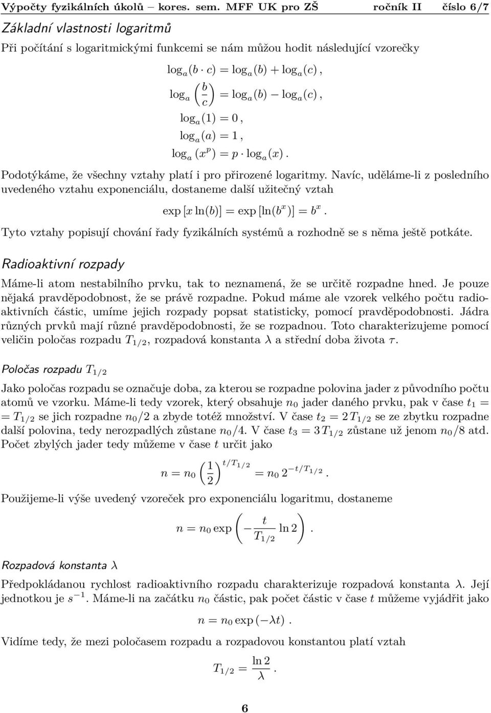 Navíc, uděláme-li z posledního uvedeného vztahu exponenciálu, dostaneme další užitečný vztah exp [x ln(b)] = exp [ln(b x )] = b x.