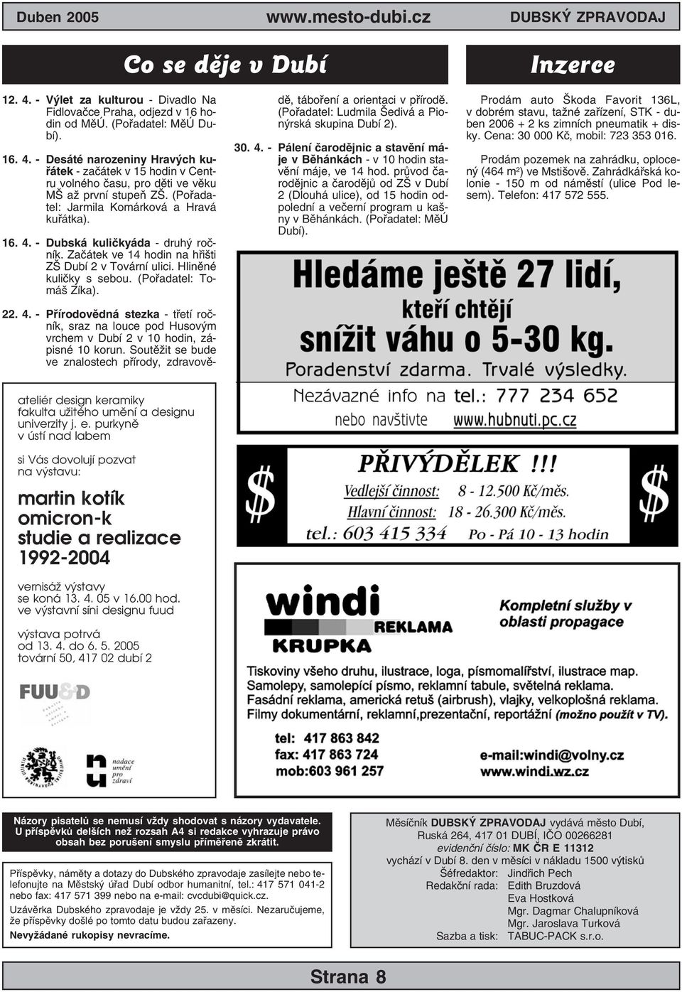 4. Přírodovědná stezka třetí roč ník, sraz na louce pod Husovým vrchem v Dubí 2 v 10 hodin, zá pisné 10 korun. Soutěžit se bude ve znalostech přírody, zdravově dě, táboření a orientaci v přírodě.