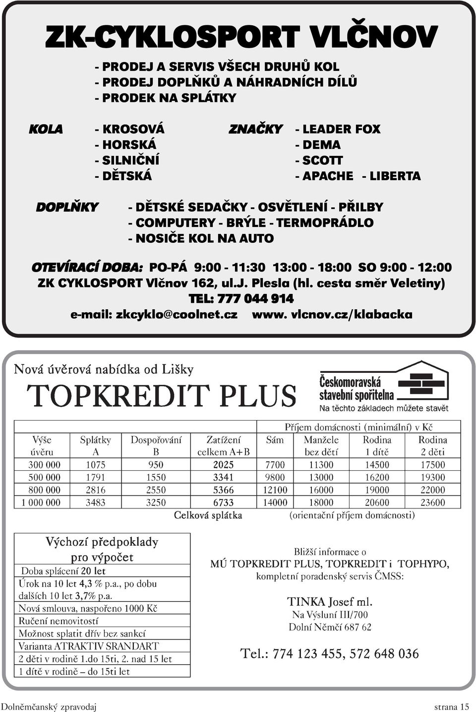 - TERMOPRÁDLO - NOSIČE KOL NA AUTO OTEVÍRA CÍ DOBA: TEVÍRACÍ DOBA: PO-PÁ 9:00-11:30 13:00-18:00 SO 9:00-12:00 ZK CYKLOSPORT Vlčnov 162, ul.j.