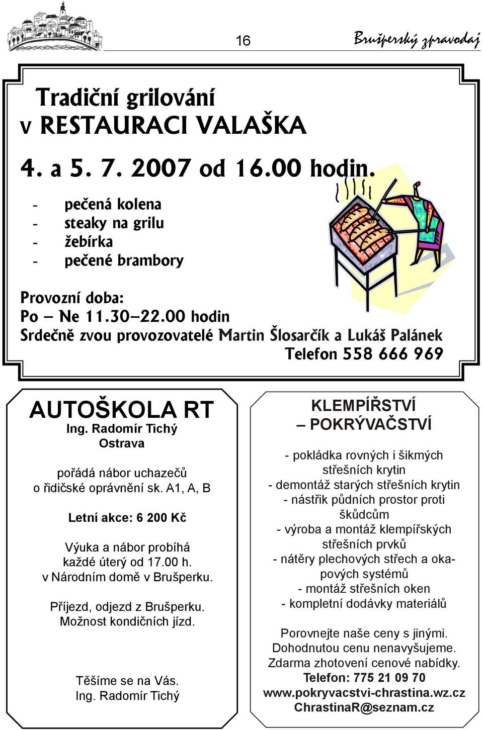 A1, A, B Letní akce: 6 200 Kč Výuka a nábor probíhá každé úterý od 17.00 h. v Národním domě v Brušperku. Příjezd, odjezd z Brušperku. Možnost kondičních jízd. Těšíme se na Vás. Ing.