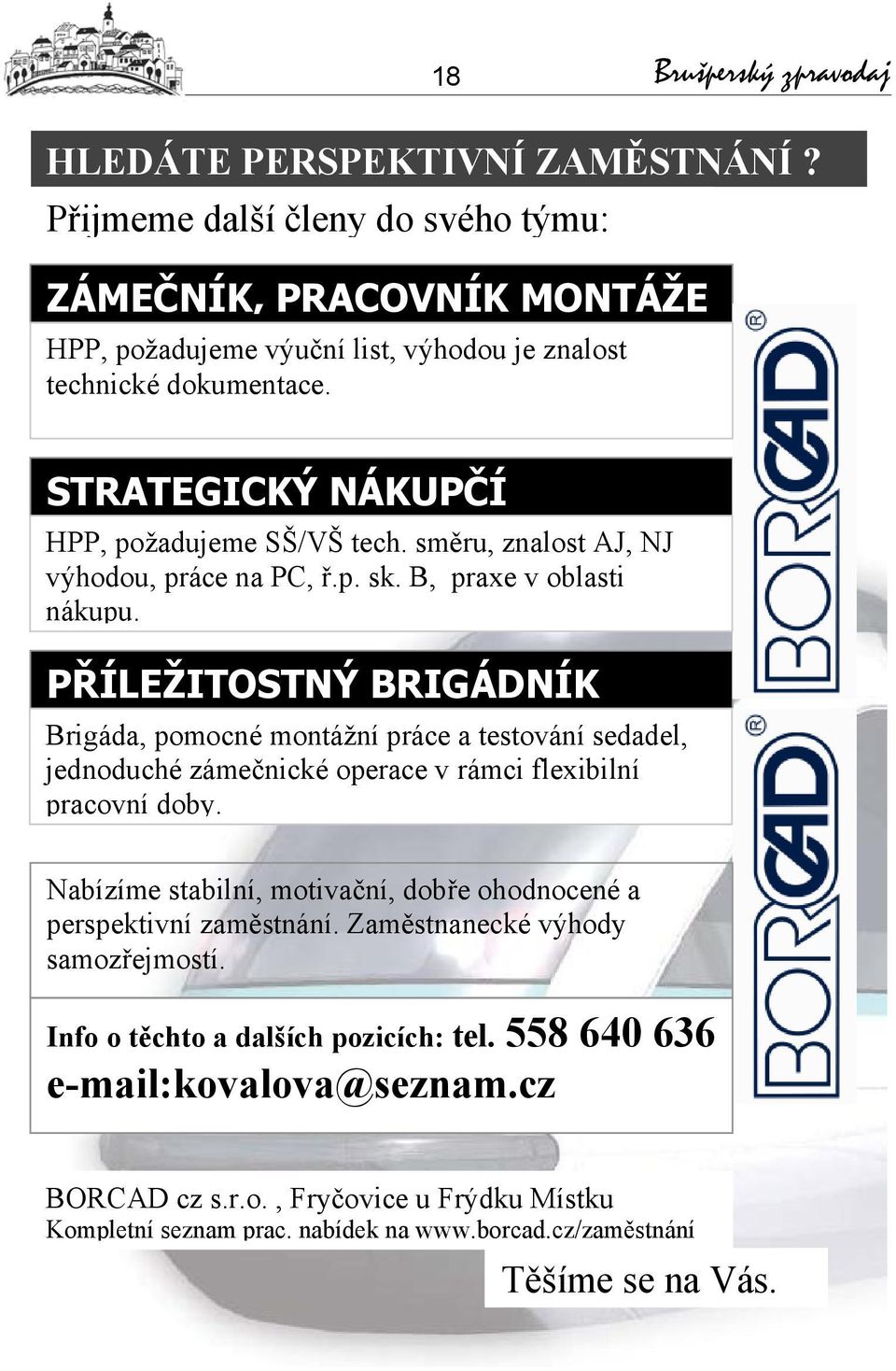 PŘÍLEŽITOSTNÝ BRIGÁDNÍK Brigáda, pomocné montážní práce a testování sedadel, jednoduché zámečnické operace v rámci flexibilní pracovní doby.