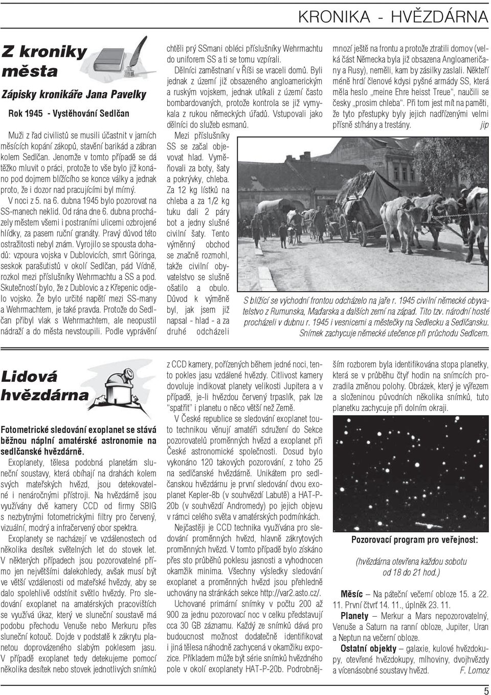 na 6. dubna 1945 bylo pozorovat na SS-manech neklid. Od rána dne 6. dubna procházely městem všemi i postraními ulicemi ozbrojené hlídky, za pasem ruční granáty.