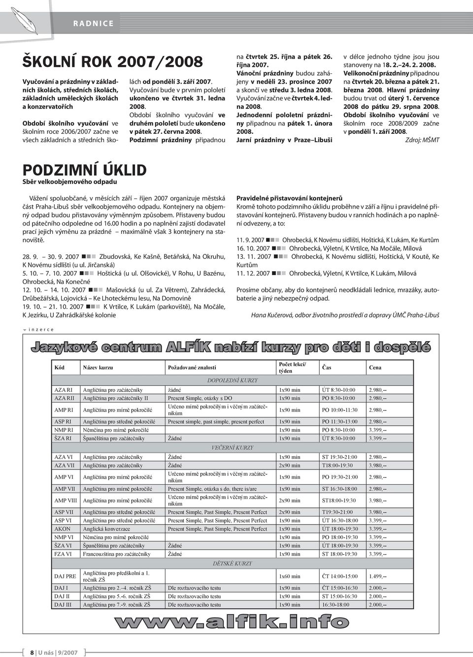 Období školního vyučování ve druhém pololetí bude ukončeno v pátek 27. června 2008. Podzimní prázdniny připadnou na čtvrtek 25. října a pátek 26. října 2007.