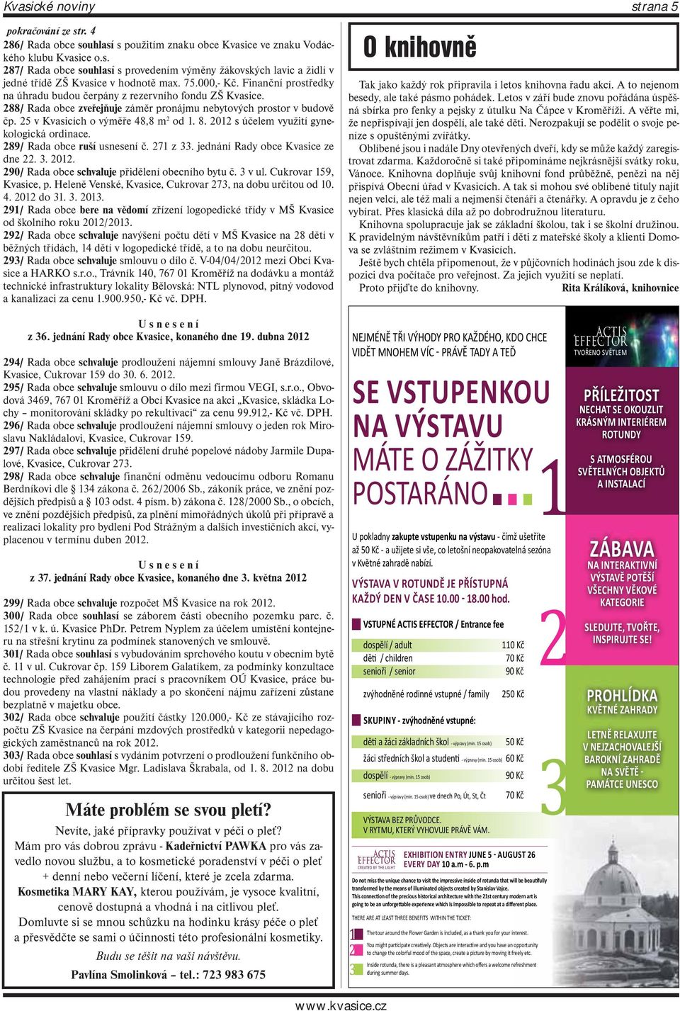 8. 2012 s účelem využití gynekologická ordinace. 289/ Rada obce ruší usnesení č. 271 z 33. jednání Rady obce Kvasice ze dne 22. 3. 2012. 290/ Rada obce schvaluje přidělení obecního bytu č. 3 v ul.