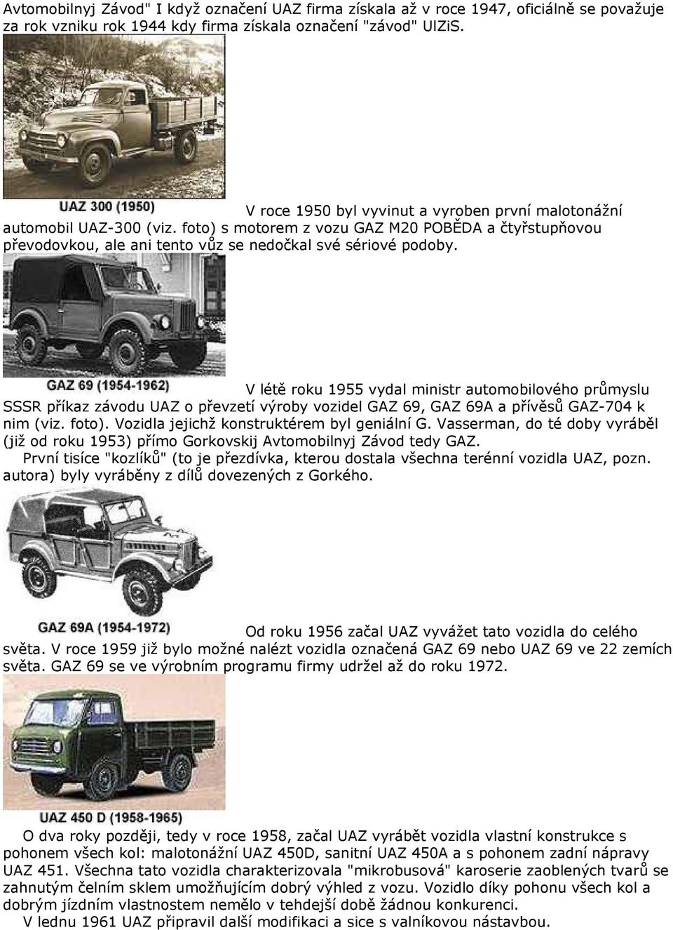 V létě roku 1955 vydal ministr automobilového průmyslu SSSR příkaz závodu UAZ o převzetí výroby vozidel GAZ 69, GAZ 69A a přívěsů GAZ-704 k nim (viz. foto).