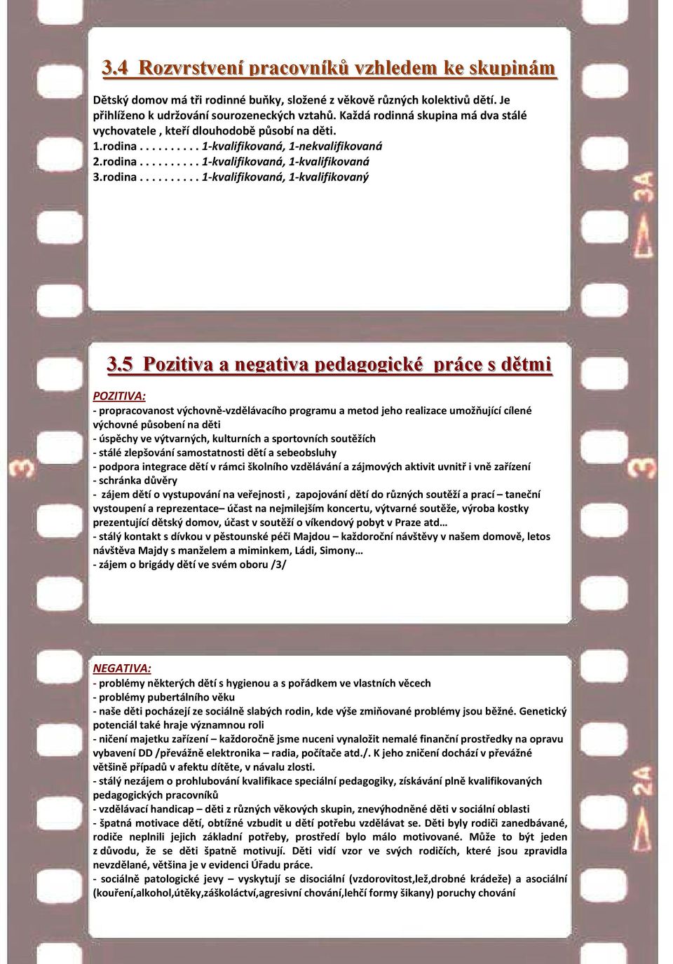 .5 Poziitiiva a negatiiva pedagogiické práce s dětmii POZITIVA: - propracovanost výchovně-vzdělávacího programu a metod jeho realizace umožňující cílené výchovné působení na děti - úspěchy ve