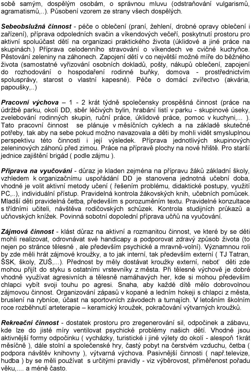 organizaci praktického života (úklidové a jiné práce na skupinách.) Příprava celodenního stravování o víkendech ve cvičné kuchyňce. Pěstování zeleniny na záhonech.