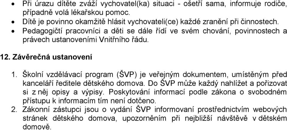 Pedagogičtí pracovníci a děti se dále řídí ve svém chování, povinnostech a právech ustanoveními Vnitřního řádu. 12. Závěrečná ustanovení 1.