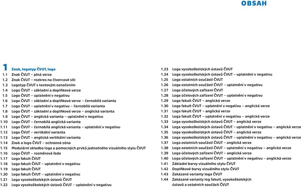 8 Logo ČVUT základní a doplňková verze anglická varianta 1.9 Logo ČVUT anglická varianta uplatnění v negativu 1.10 Logo ČVUT černobílá anglická varianta 1.