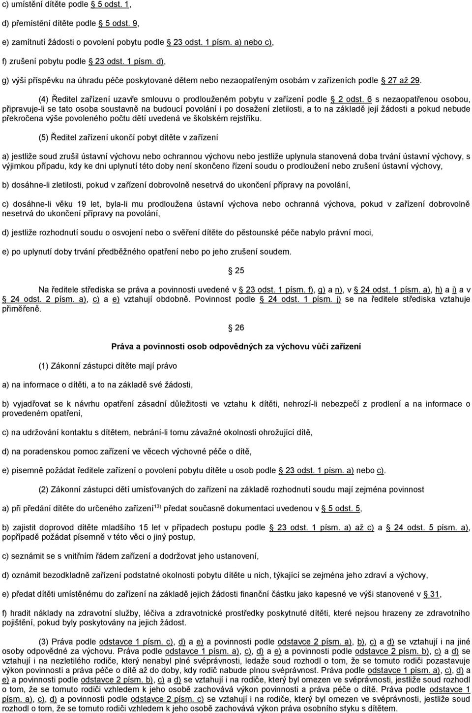 (4) Ředitel zařízení uzavře smlouvu o prodlouženém pobytu v zařízení podle 2 odst.