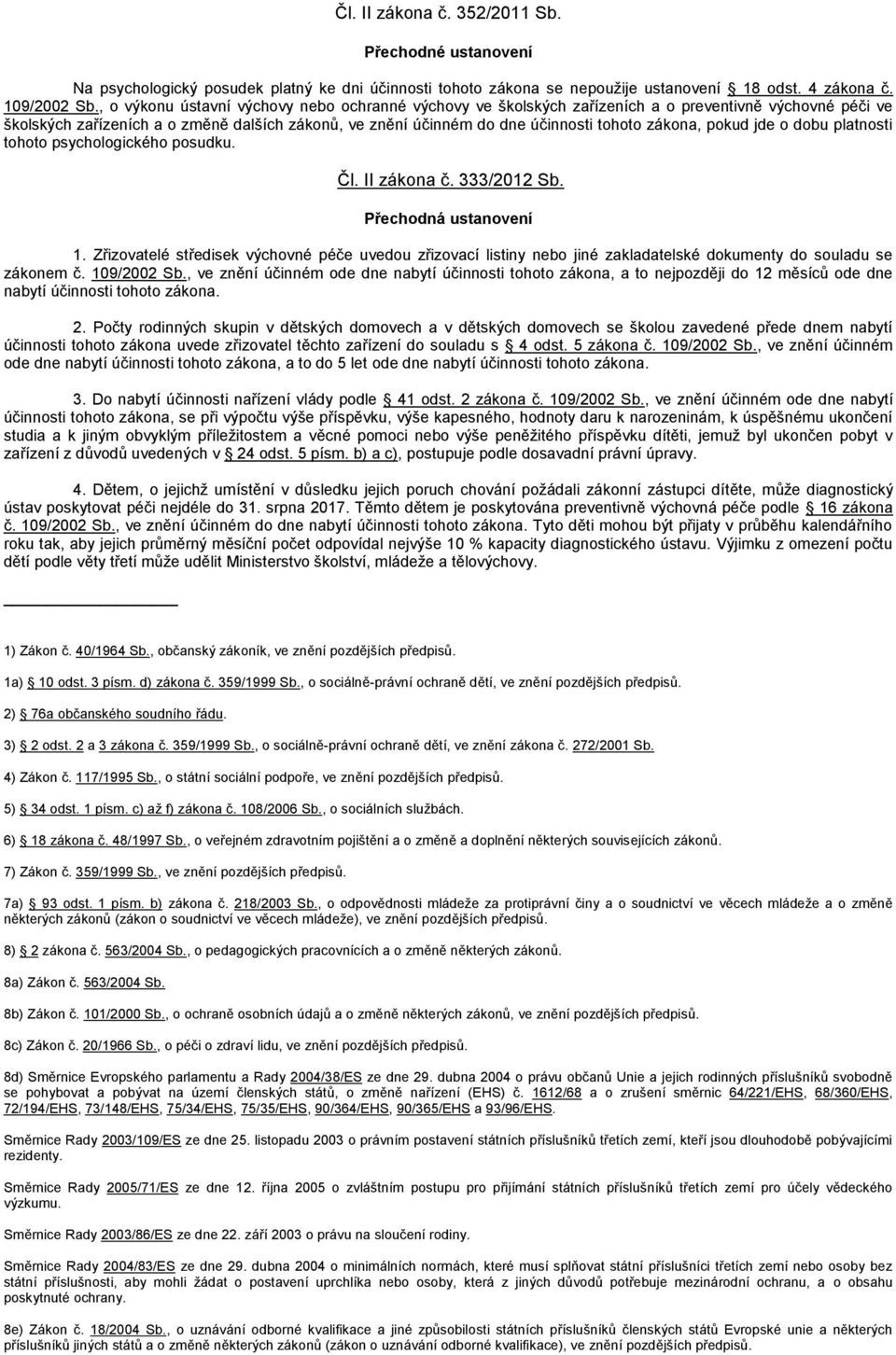 zákona, pokud jde o dobu platnosti tohoto psychologického posudku. Čl. II zákona č. 333/2012 Sb. Přechodná ustanovení 1.