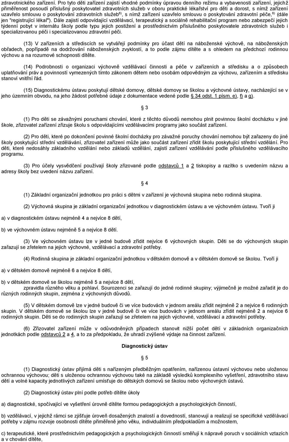děti a dorost, s nímž zařízení uzavřelo smlouvu o poskytování zdravotních služeb 6), s nímž zařízení uzavřelo smlouvu o poskytování zdravotní péče, 6) (dále jen "registrující lékař").