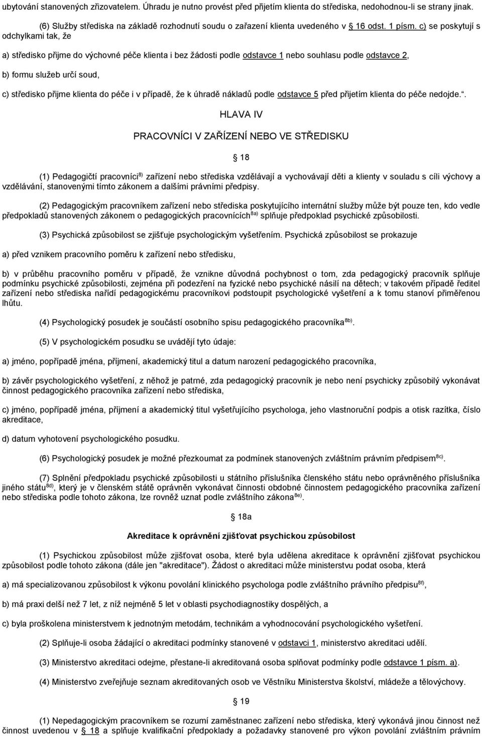 c) se poskytují s odchylkami tak, že a) středisko přijme do výchovné péče klienta i bez žádosti podle odstavce 1 nebo souhlasu podle odstavce 2, b) formu služeb určí soud, c) středisko přijme klienta