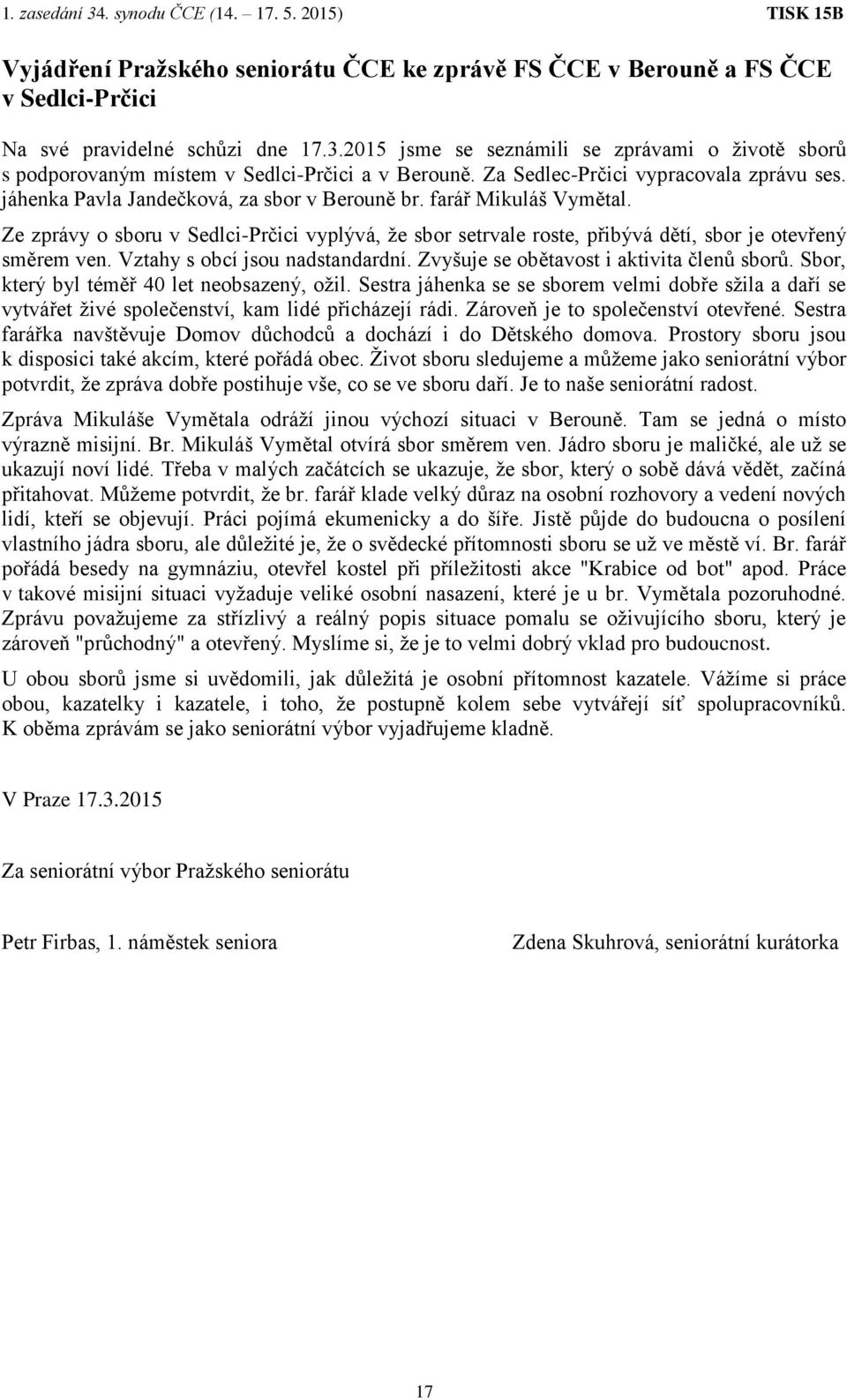 farář Mikuláš Vymětal. Ze zprávy o sboru v Sedlci-Prčici vyplývá, že sbor setrvale roste, přibývá dětí, sbor je otevřený směrem ven. Vztahy s obcí jsou nadstandardní.