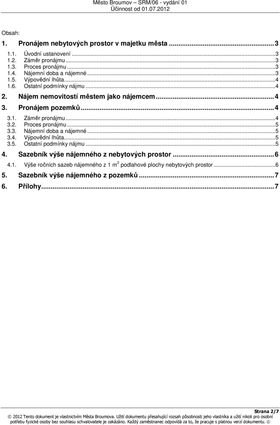 ..4 3.2. Proces pronájmu...5 3.3. Nájemní doba a nájemné...5 3.4. Výpovědní lhůta...5 3.5. Ostatní podmínky nájmu...5 4.