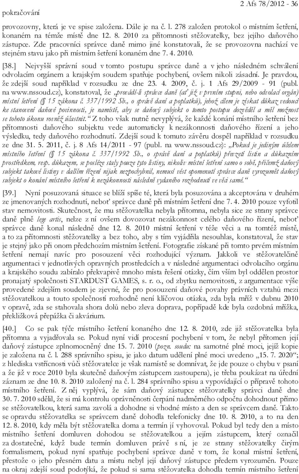 2010. [38.] Nejvyšší správní soud v tomto postupu správce daně a v jeho následném schválení odvolacím orgánem a krajským soudem spatřuje pochybení, ovšem nikoli zásadní.