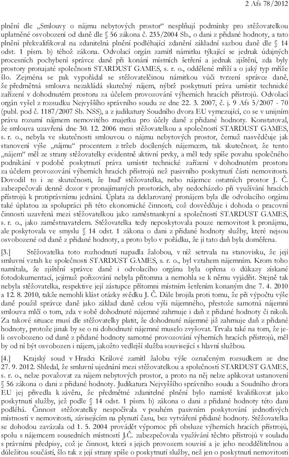 Odvolací orgán zamítl námitku týkající se jednak údajných procesních pochybení správce daně při konání místních šetření a jednak zjištění, zda byly prostory pronajaté společnosti STARDUST GAMES, s. r.