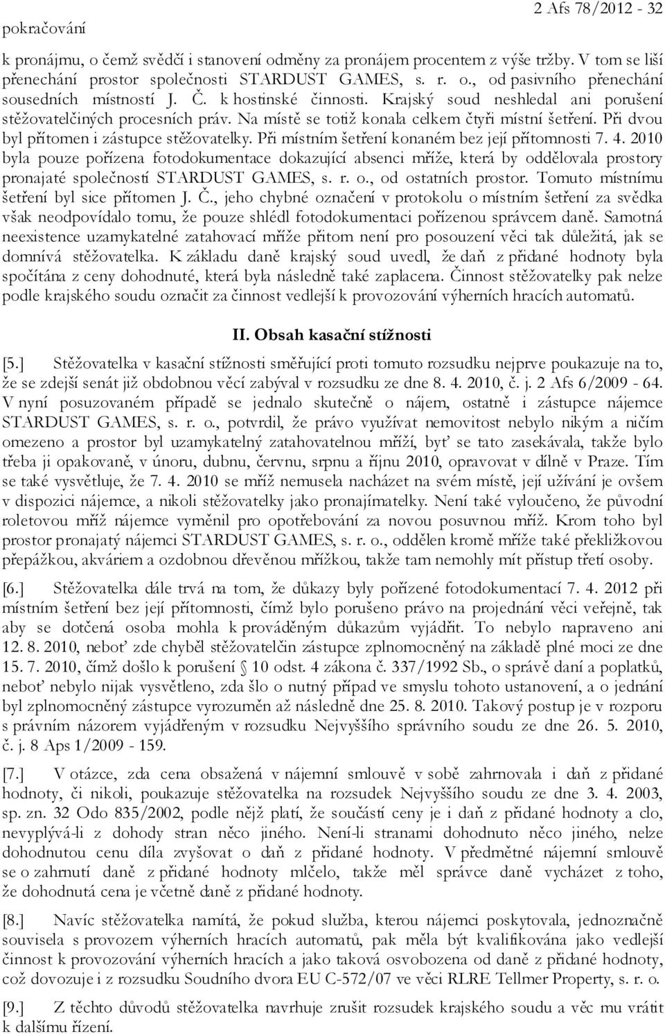 Při místním šetření konaném bez její přítomnosti 7. 4. 2010 byla pouze pořízena fotodokumentace dokazující absenci mříže, která by oddělovala prostory pronajaté společností STARDUST GAMES, s. r. o., od ostatních prostor.