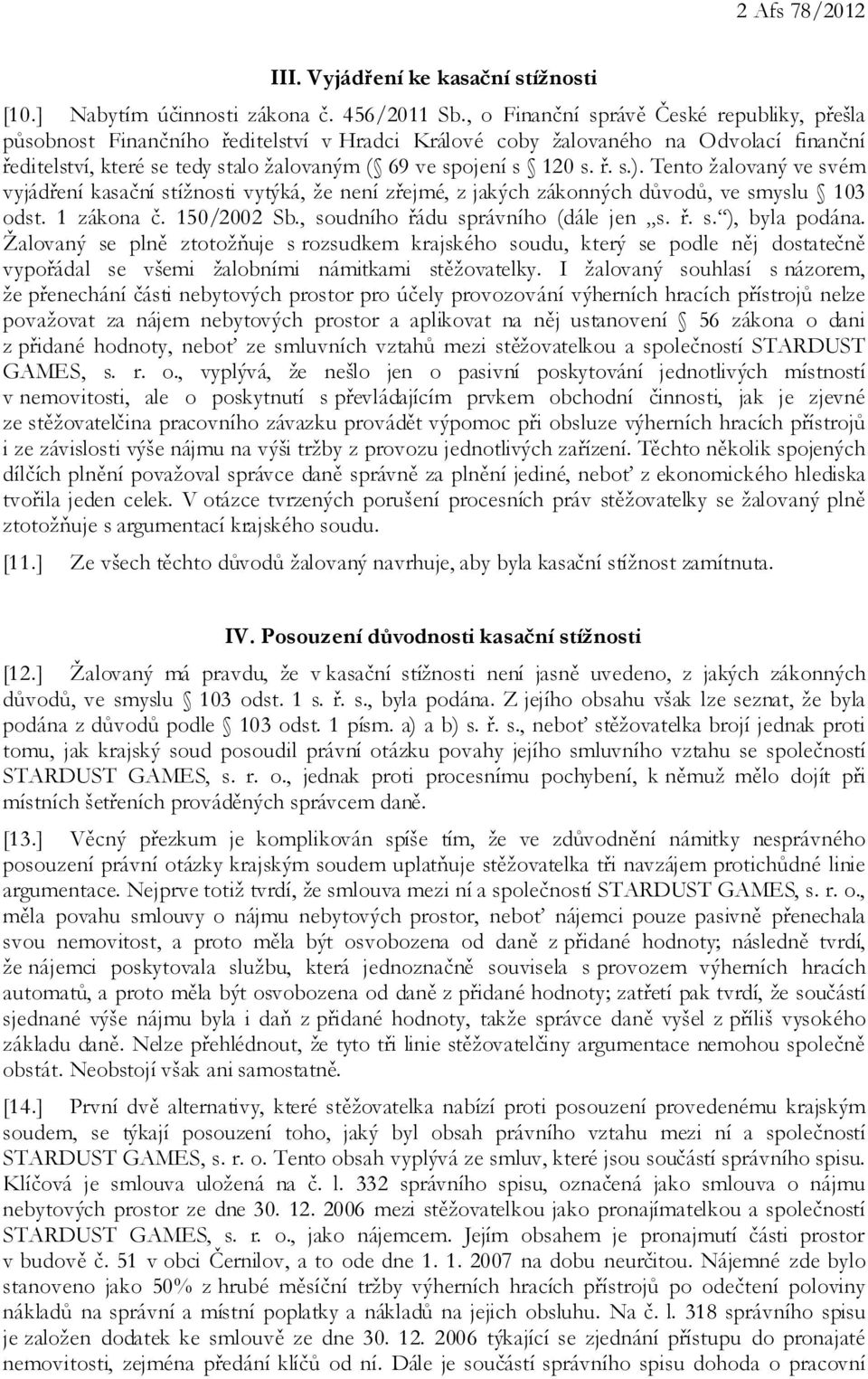 ř. s.). Tento žalovaný ve svém vyjádření kasační stížnosti vytýká, že není zřejmé, z jakých zákonných důvodů, ve smyslu 103 odst. 1 zákona č. 150/2002 Sb., soudního řádu správního (dále jen s. ř. s. ), byla podána.