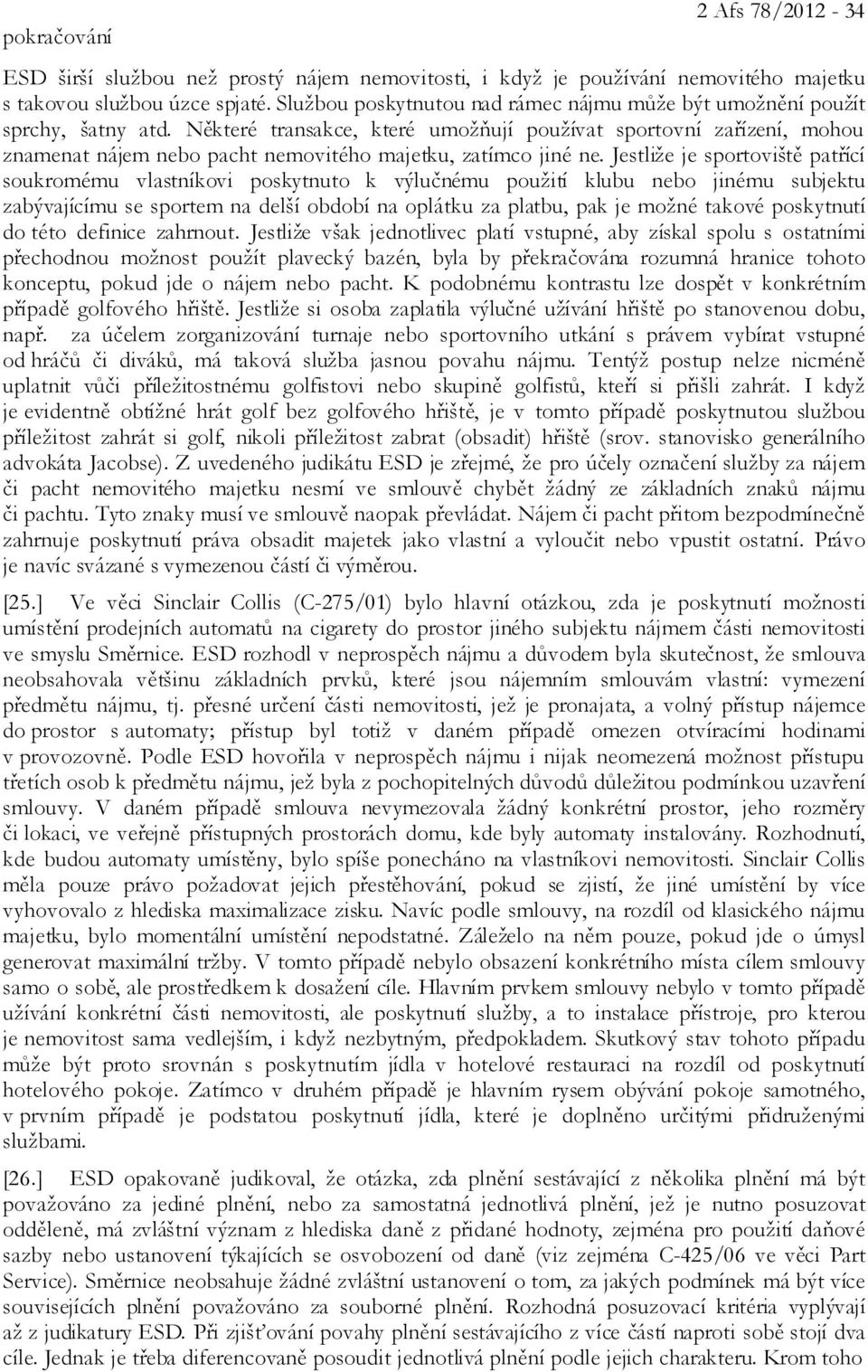 Některé transakce, které umožňují používat sportovní zařízení, mohou znamenat nájem nebo pacht nemovitého majetku, zatímco jiné ne.