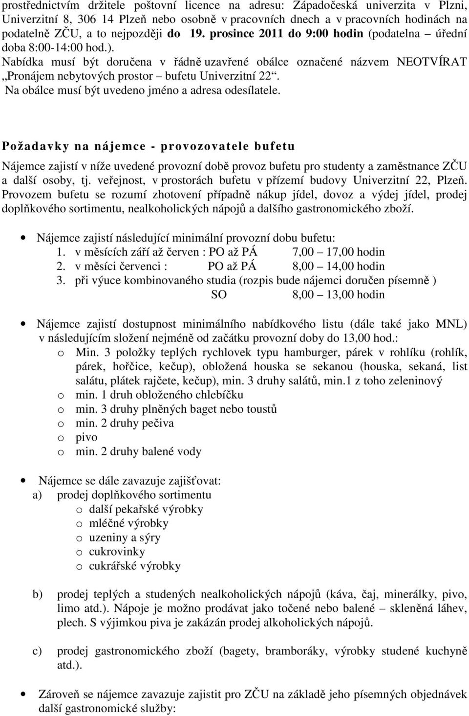 Nabídka musí být doručena v řádně uzavřené obálce označené názvem NEOTVÍRAT Pronájem nebytových prostor bufetu Univerzitní 22. Na obálce musí být uvedeno jméno a adresa odesílatele.