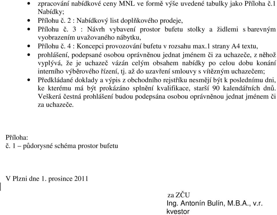 1 strany A4 textu, prohlášení, podepsané osobou oprávněnou jednat jménem či za uchazeče, z něhož vyplývá, že je uchazeč vázán celým obsahem nabídky po celou dobu konání interního výběrového řízení,