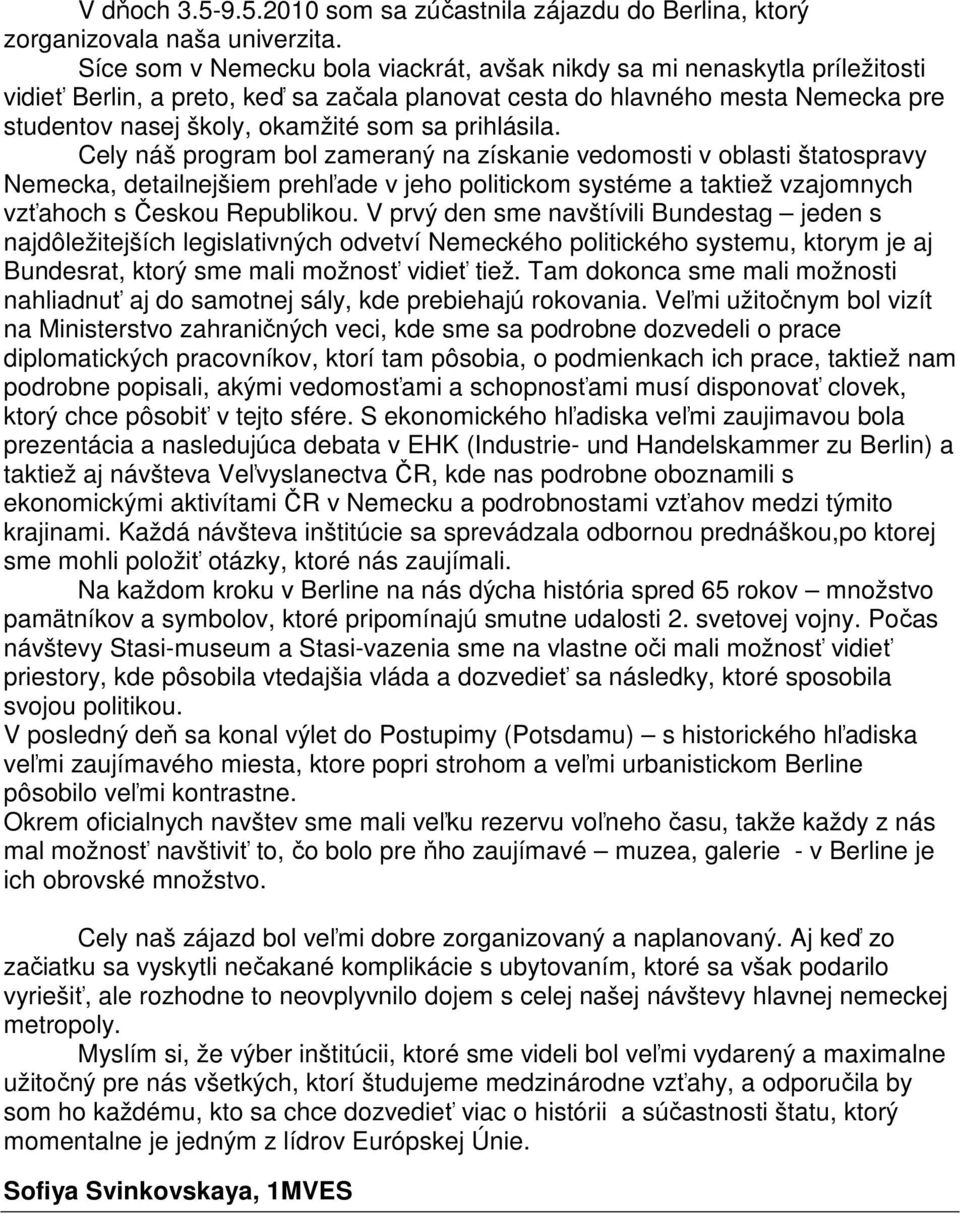 prihlásila. Cely náš program bol zameraný na získanie vedomosti v oblasti štatospravy Nemecka, detailnejšiem prehľade v jeho politickom systéme a taktiež vzajomnych vzťahoch s Českou Republikou.