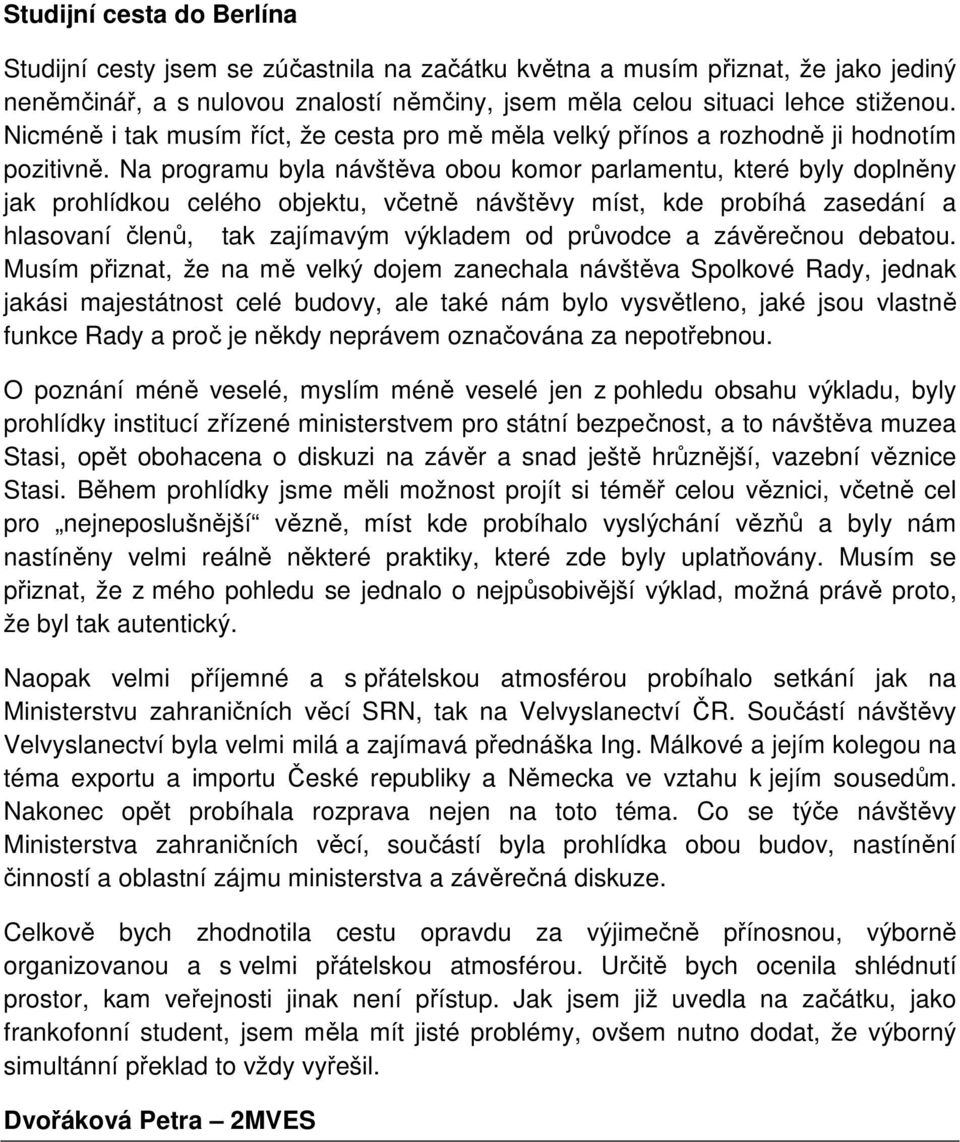 Na programu byla návštěva obou komor parlamentu, které byly doplněny jak prohlídkou celého objektu, včetně návštěvy míst, kde probíhá zasedání a hlasovaní členů, tak zajímavým výkladem od průvodce a