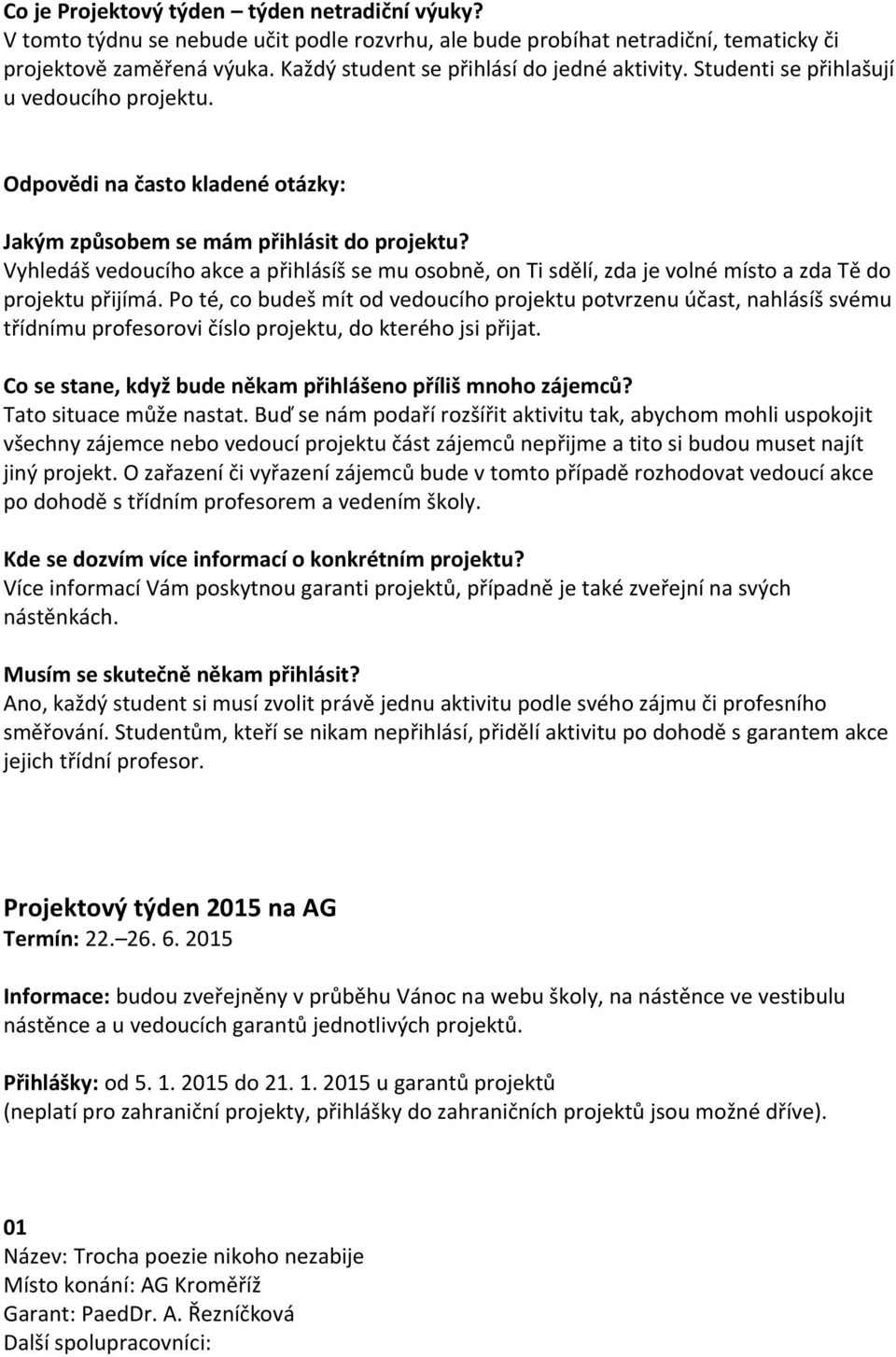 Vyhledáš vedoucího akce a přihlásíš se mu osobně, on Ti sdělí, zda je volné místo a zda Tě do projektu přijímá.