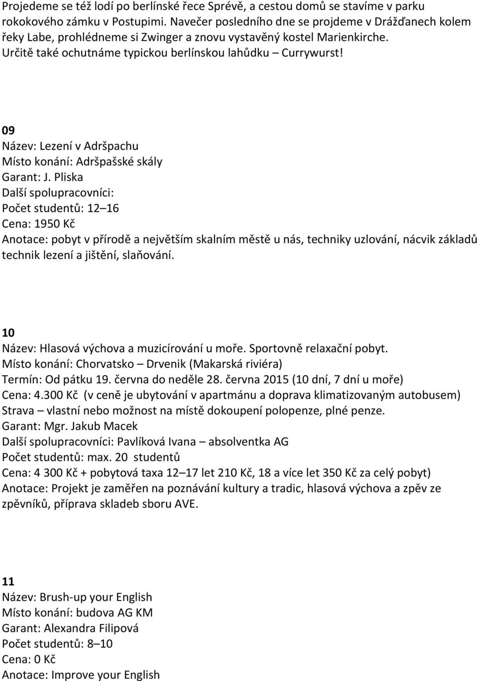 09 Název: Lezení v Adršpachu Místo konání: Adršpašské skály Garant: J.