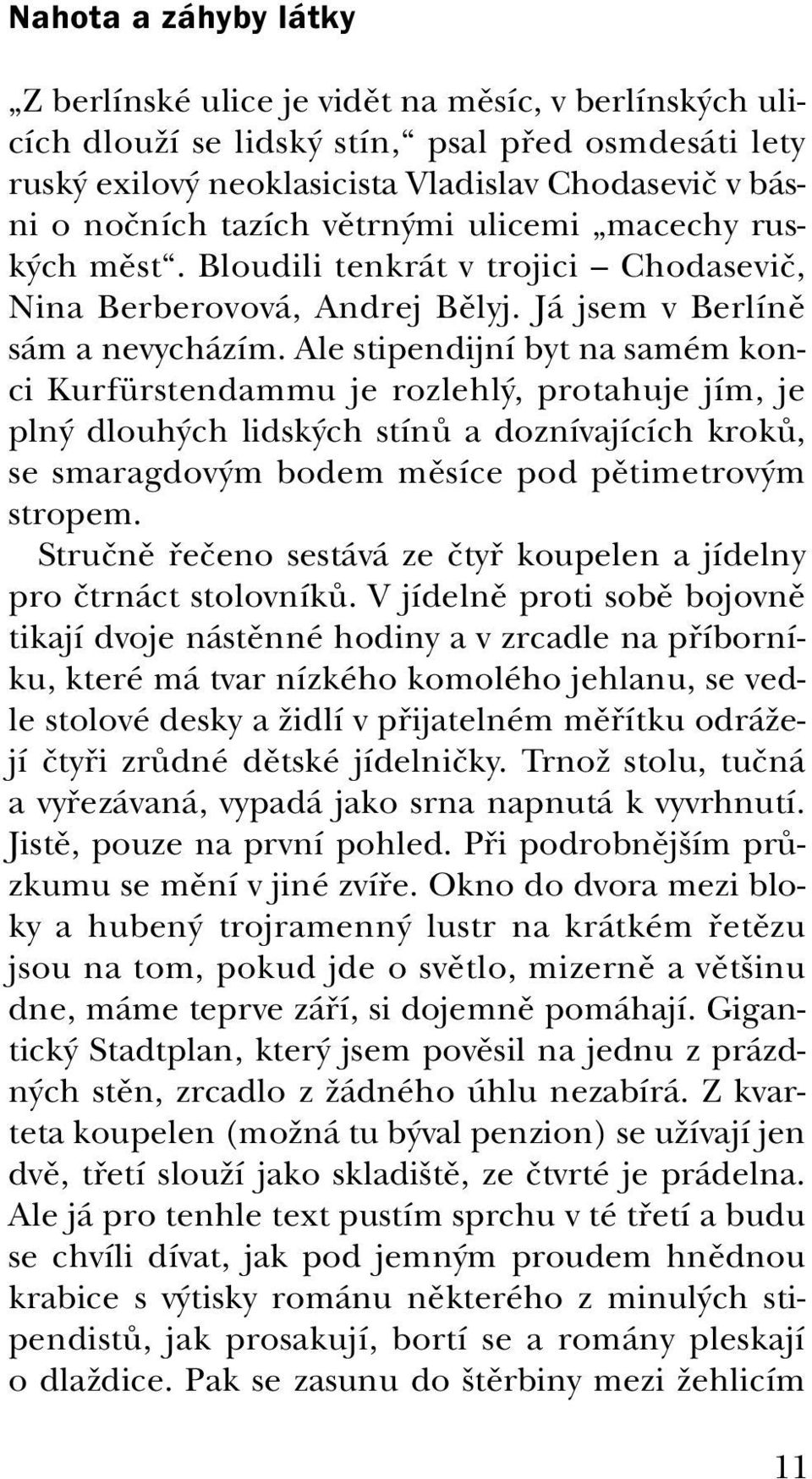 Ale stipendijní byt na samém konci Kurfürstendammu je rozlehlý, protahuje jím, je plný dlouhých lidských stínů a doznívajících kroků, se smaragdovým bodem měsíce pod pětimetrovým stropem.